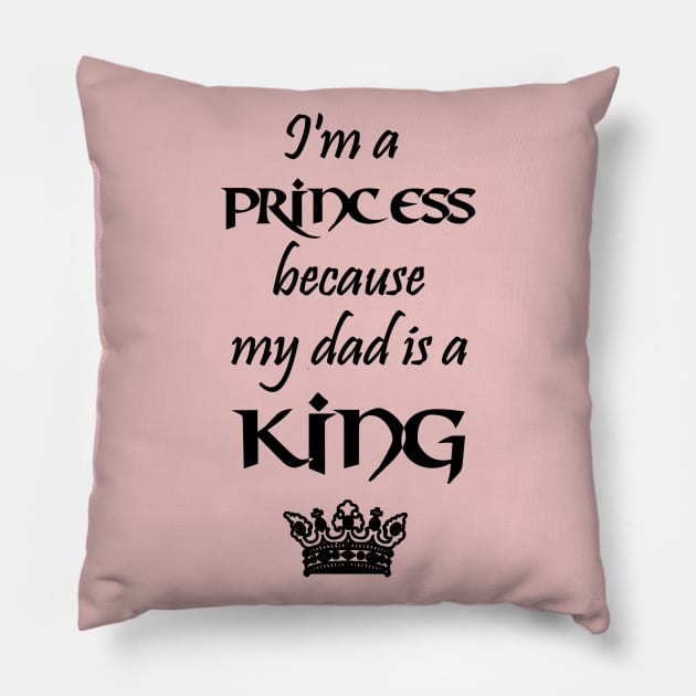 I'm a Princess because my dad is a KING black Pillow by Teeject