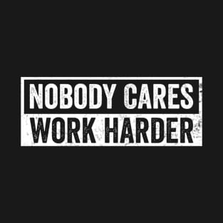 Nobody Cares Work Harder Motivational Quotes T-Shirt