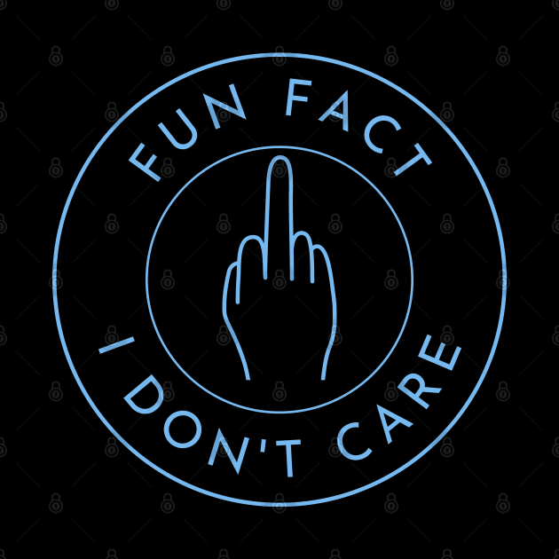 Fun Fact I Dont Care. Funny Fuck You Design. by That Cheeky Tee