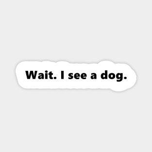 Wait. I see a dog. Funny quote for dog lover animals pets. Lettering Digital Illustration Magnet