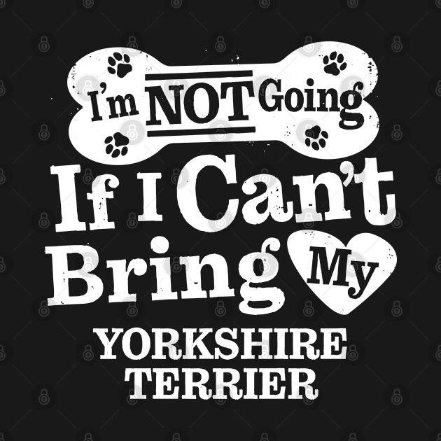 I’m Not Going If I Can’t Bring My Yorkshire Terrier by MapYourWorld