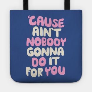 Cause Ain't Nobody Gonna Do It For You Tote