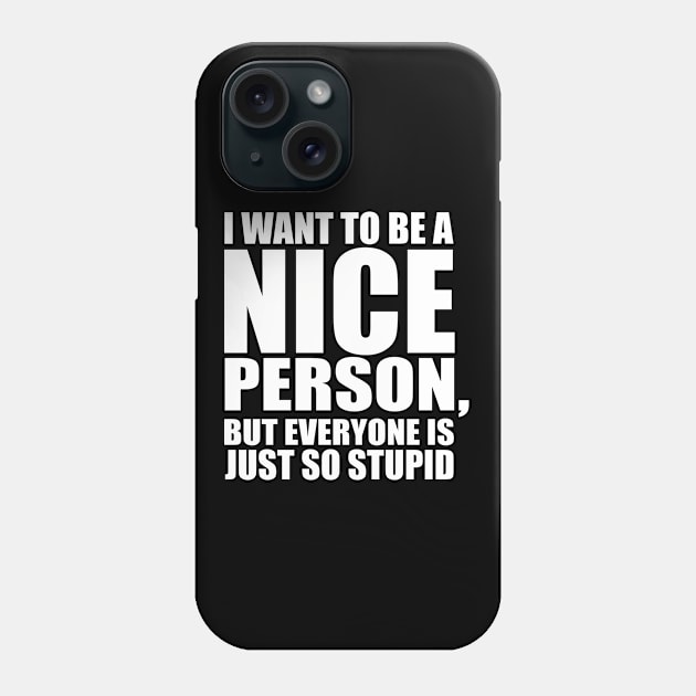 Stupid - I Want To Be A Nice Person But Everyone Is Just So Stupid Phone Case by Kudostees