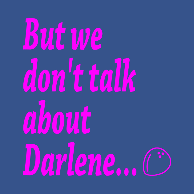 But we don't talk about Darlene... by wwcorecrew