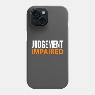 DRINKING HUMOR / JUDGEMENT IMPAIRED Phone Case