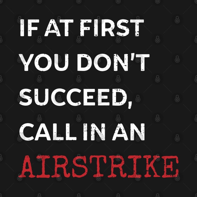 If at first you don’t succeed, call in an airstrike by Gold Wings Tees