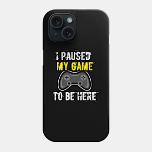 I Paused My Game To Be Here Phone Case