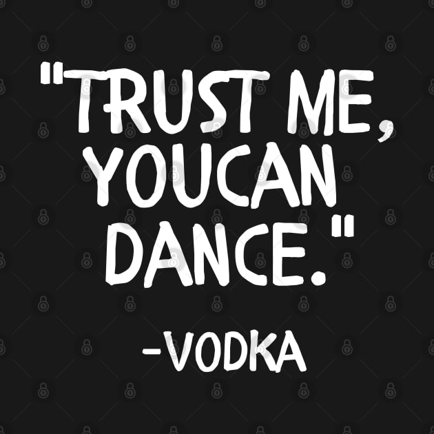 Trust me you can dance vodka by Style24x7