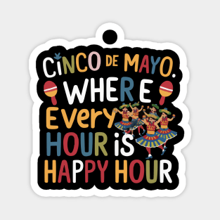 Cinco de Mayo: Where Every Hour is Happy Hour tee Magnet