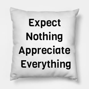 Expect Nothing Appreciate Everything Pillow