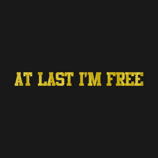 at last I'm free T-Shirt