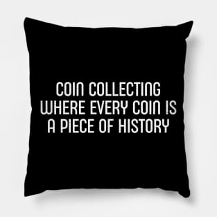 Coin Collecting Where Every Coin is a Piece of History Pillow