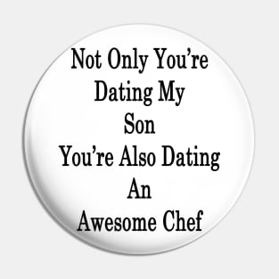 Not Only You're Dating My Son You're Also Dating An Awesome Chef Pin