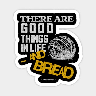 There are good things on life...and Bread- Own your Mood Magnet