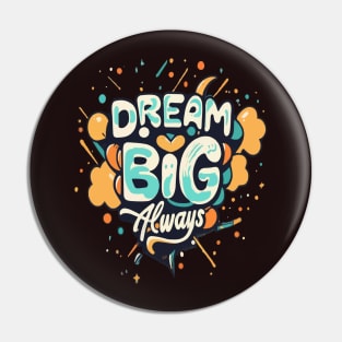 Dream big, always Pin