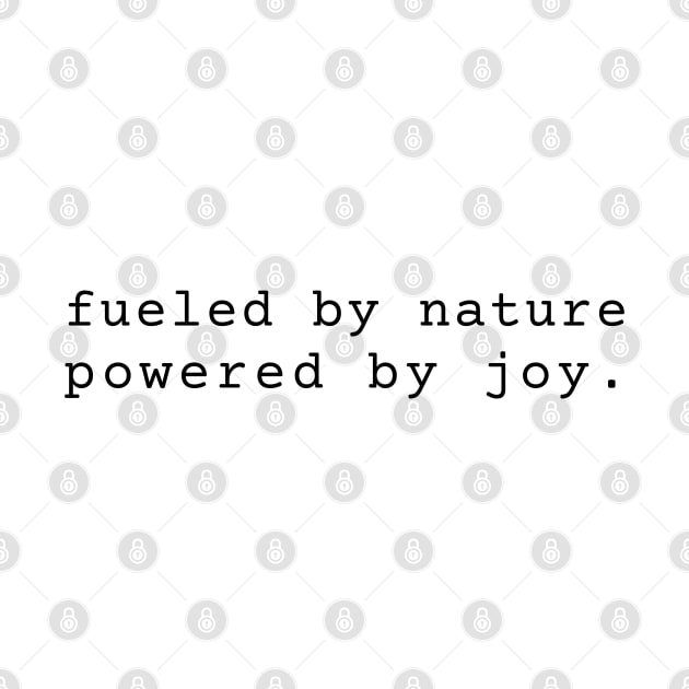 Fueled by Nature Powered by Joy inspiration by TeaTimeTs