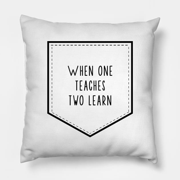 'When One Teaches Two Learns' Education Shirt Pillow by ourwackyhome