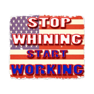 Stop Whining Start Working T-Shirt