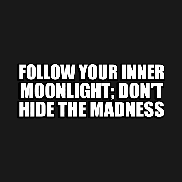 Follow your inner moonlight; don't hide the madness by CRE4T1V1TY