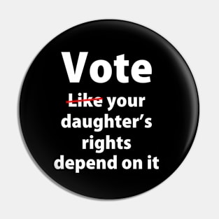 Vote Like Your Daughter’s Rights | Depends on It Pin