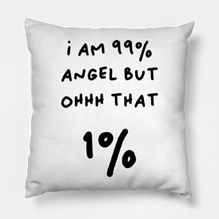 I am 99% angel, but ohh that 1% Pillow