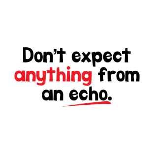 Don't expect anything from an echo. T-Shirt