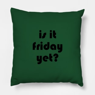 is it friday yet?? Pillow