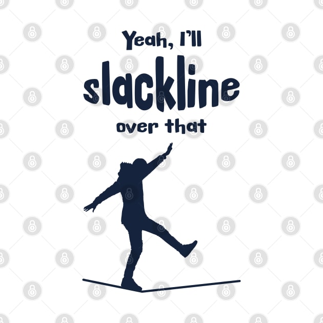 Yeah, I'll slackline over that. by Made by Popular Demand