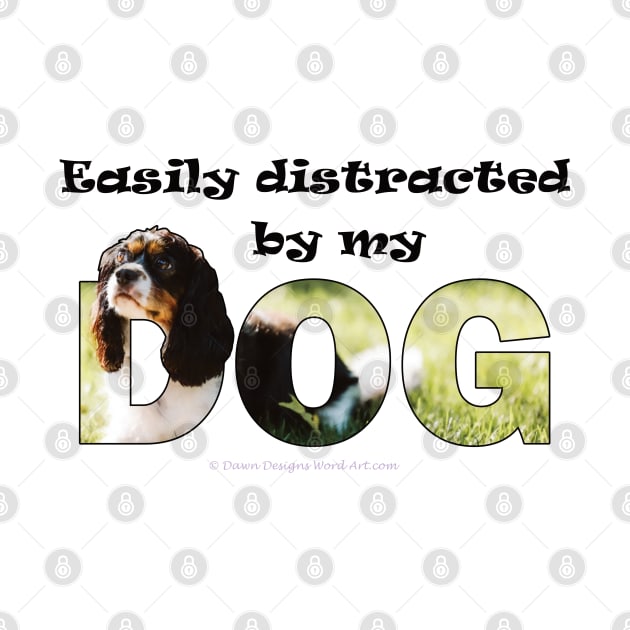 Easily distracted by my dog - King Charles spaniel oil painting word art by DawnDesignsWordArt