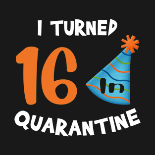 I turned 16 in quarantine birthday T-Shirt