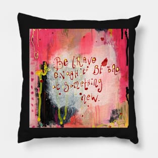 Be brave enough to be bad at something new Pillow