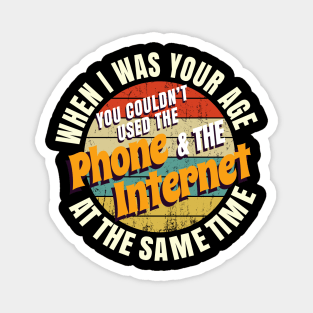 When I Was Your Age You Couldn’t Use The Phone And Internet At The Same Time Magnet