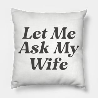 Let Me Ask My Wife Funny Couple Pillow