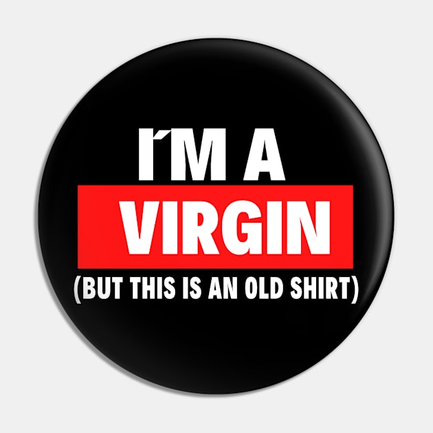 I am a virgin but this is an old shirt Pin by Realfashion