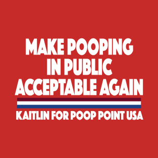 MAKE POOPING IN PUBLIC ACCEPTABLE AGAIN KAITLIN FOR POOP POINT USA T-Shirt