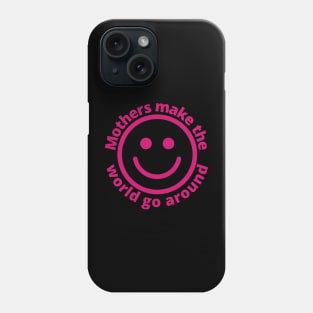 Mothers Make The World Go Around | With Smiling Face Phone Case