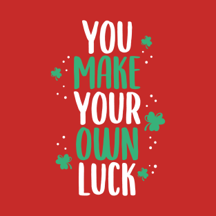 You Make your Own Luck | St. Paddy’s Day T-Shirt