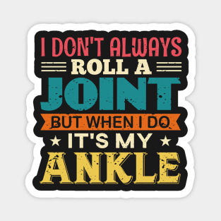 I Don't Always Roll A Joint But When I Do It's My Ankle Magnet