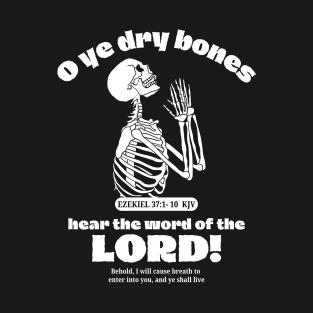 O ye dry bones hear the word of the LORD! (Ezekiel 37 KJV) T-Shirt