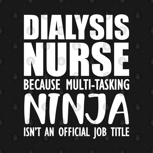 Dialysis Nurse because multi-tasking ninja isn't an official job title by KC Happy Shop