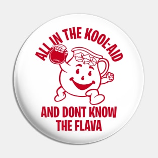 ALL IN THE KOOL-AID AND DON'T KNOW THE FLAVOR 2.0 Pin