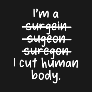 I'm a Surgeon, I Cut Human Body - Misspelled T-Shirt