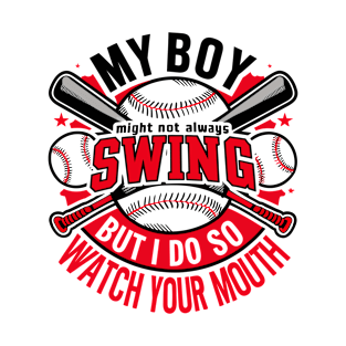 My Boy Might Not Always Swing But I Do So Watch Your Mouth T-Shirt