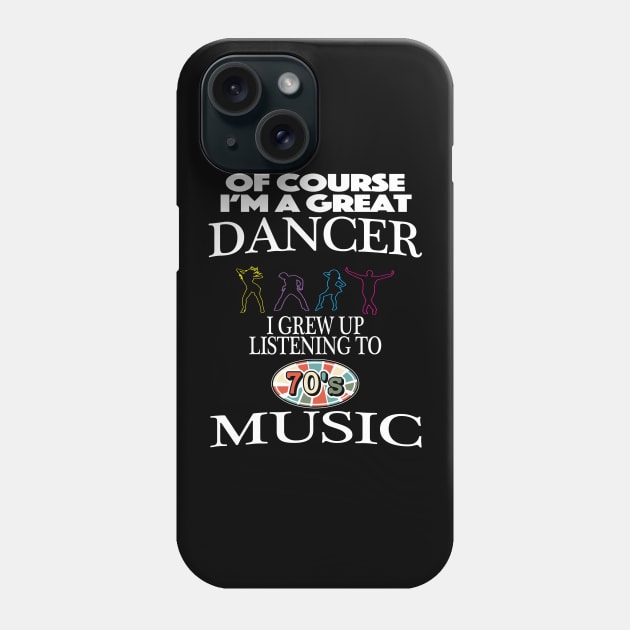 Of Course I'm Good At Dancing I Grew Up On 70s Music Phone Case by SugarMootz