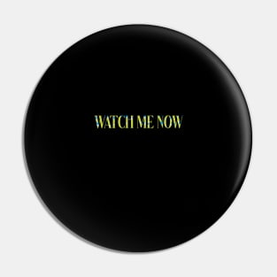 watch me now Pin