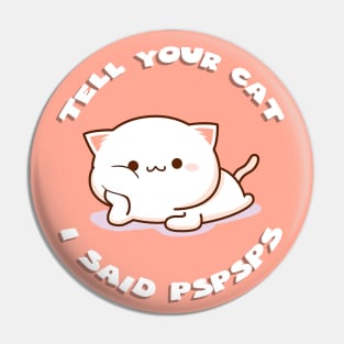 Tell your cat I said pspsps Pin