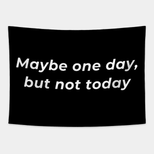 Maybe One Day But Not Today Tapestry