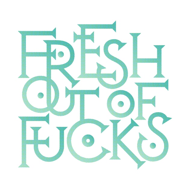 Fresh out of Fucks by polliadesign