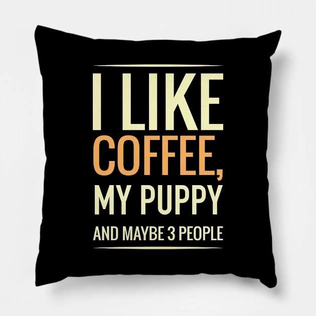 I like coffee, my PUPPY and maybe 3 people Pillow by GronstadStore