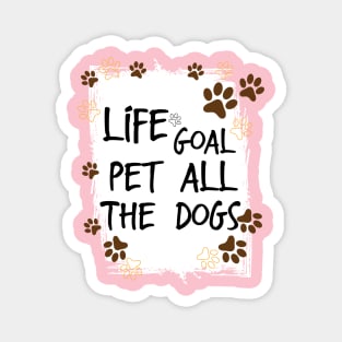 Life Goal Pet all The Dogs , Love Your Pet Day Magnet